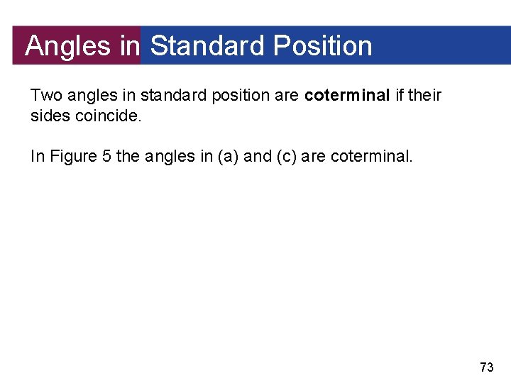 Angles in Standard Position Two angles in standard position are coterminal if their sides