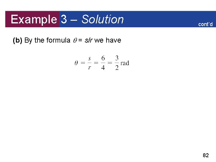 Example 3 – Solution cont’d (b) By the formula = s/r we have 82