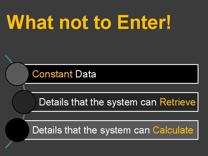 What not to Enter! Constant Data Details that the system can Retrieve Details that