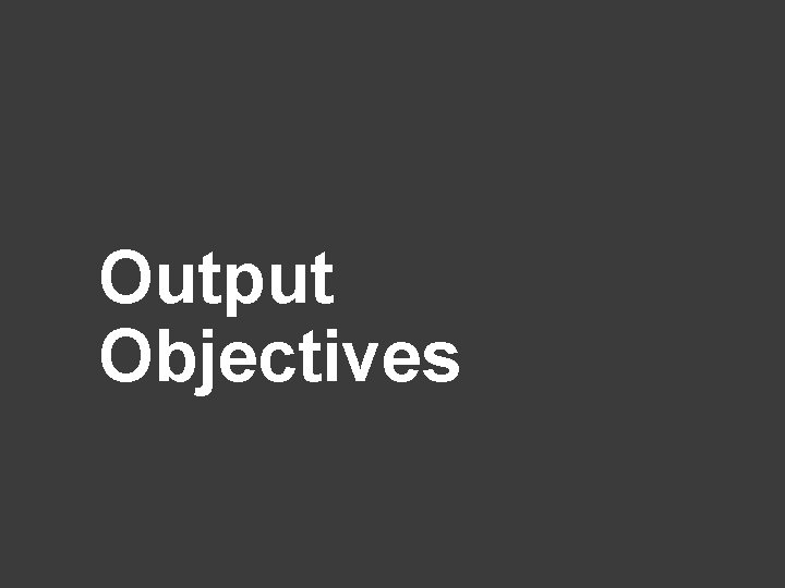 Output Objectives 