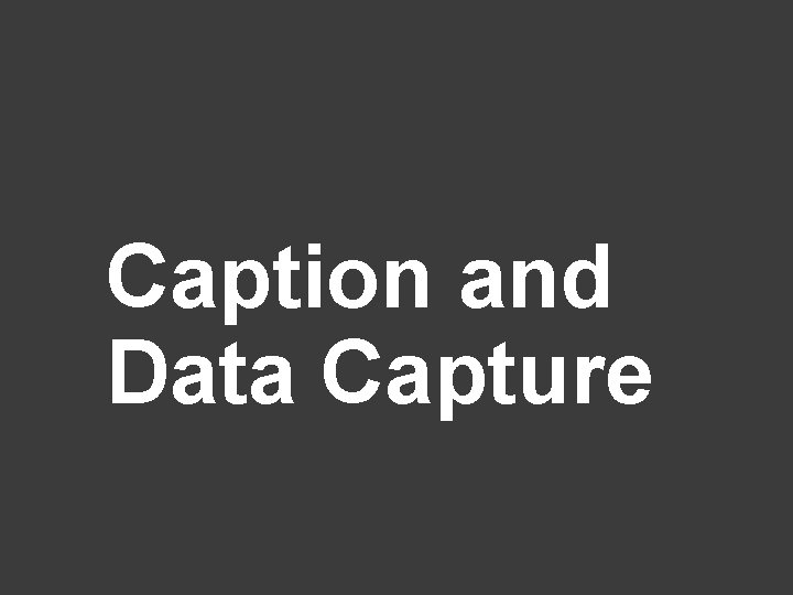 Caption and Data Capture 