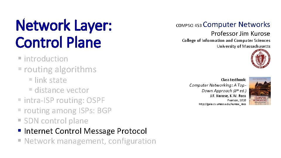 Network Layer: Control Plane COMPSCI 453 Computer Networks Professor Jim Kurose College of Information