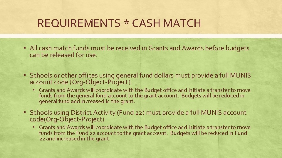 REQUIREMENTS * CASH MATCH ▪ All cash match funds must be received in Grants