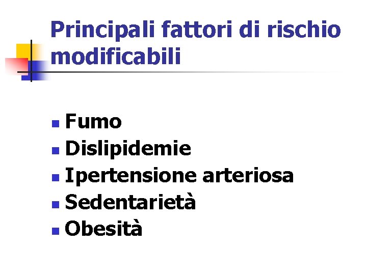 Principali fattori di rischio modificabili Fumo n Dislipidemie n Ipertensione arteriosa n Sedentarietà n