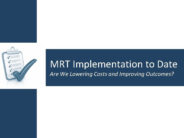 MRT Implementation to Date Are We Lowering Costs and Improving Outcomes? 