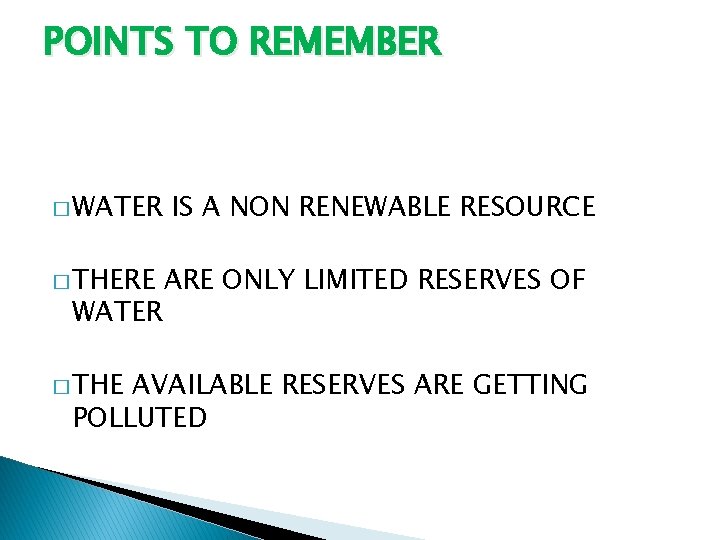 POINTS TO REMEMBER � WATER � THERE WATER � THE IS A NON RENEWABLE