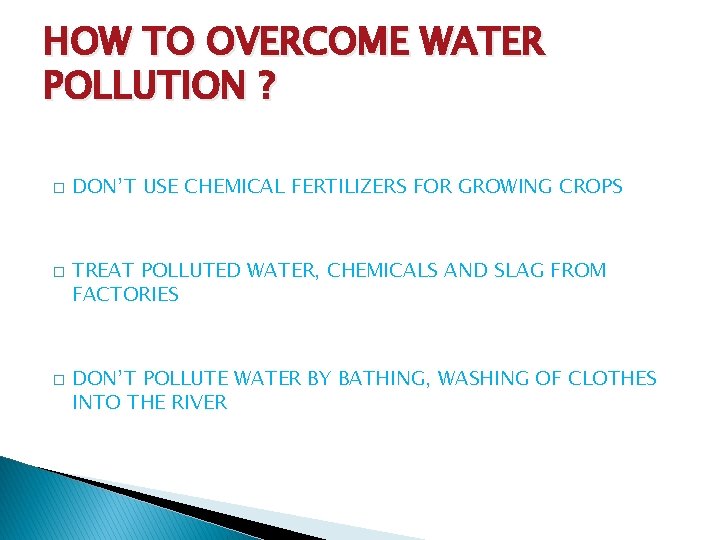 HOW TO OVERCOME WATER POLLUTION ? � � � DON’T USE CHEMICAL FERTILIZERS FOR