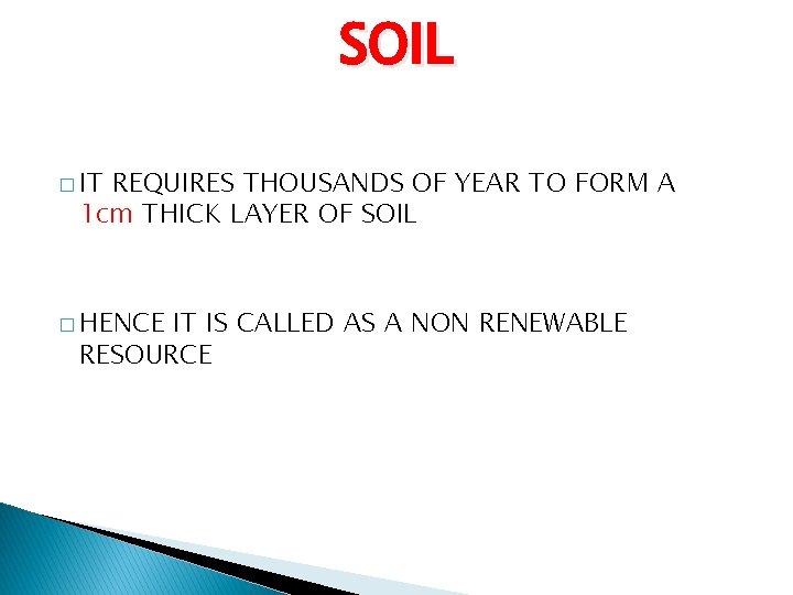 SOIL � IT REQUIRES THOUSANDS OF YEAR TO FORM A 1 cm THICK LAYER