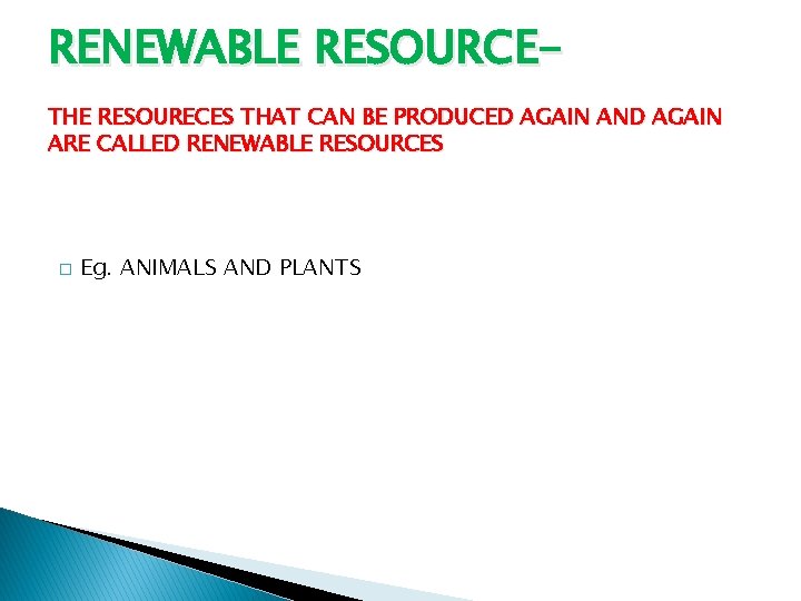 RENEWABLE RESOURCETHE RESOURECES THAT CAN BE PRODUCED AGAIN AND AGAIN ARE CALLED RENEWABLE RESOURCES