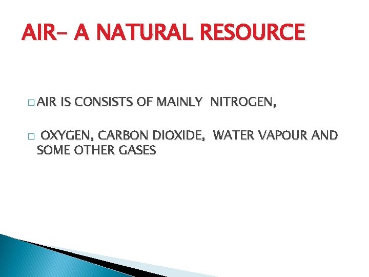 AIR- A NATURAL RESOURCE � AIR � IS CONSISTS OF MAINLY NITROGEN, OXYGEN, CARBON