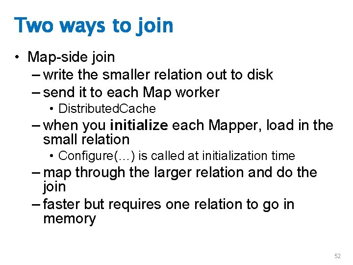 Two ways to join • Map-side join – write the smaller relation out to