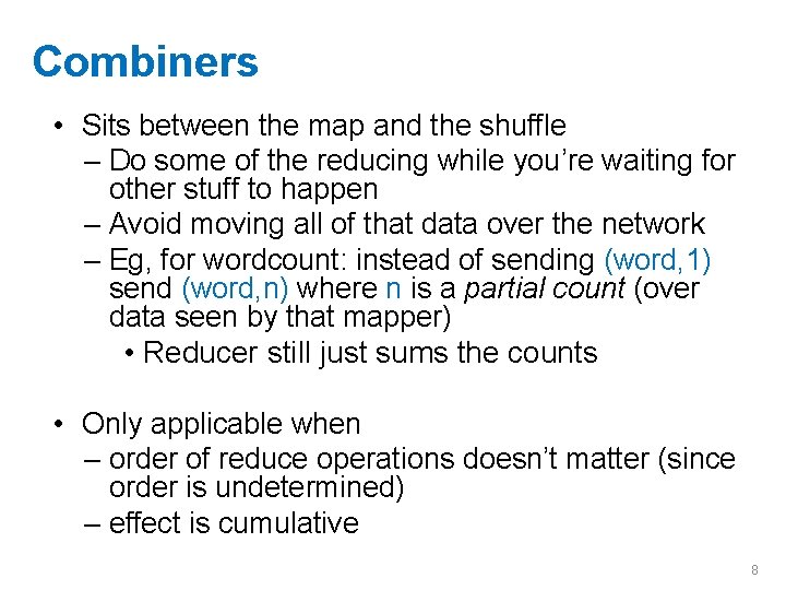 Combiners • Sits between the map and the shuffle – Do some of the