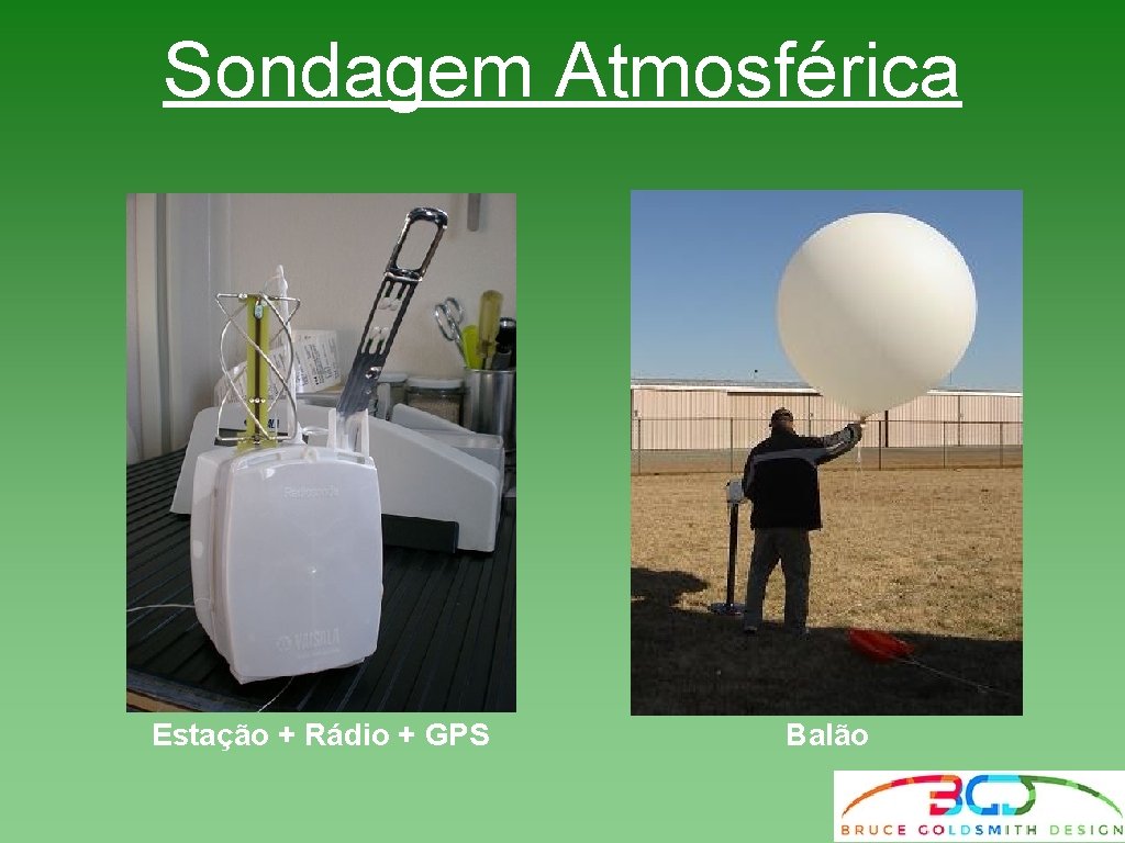 Sondagem Atmosférica Estação + Rádio + GPS Balão Sondagem Atmosférica Estação + Rádio + GPS Balão