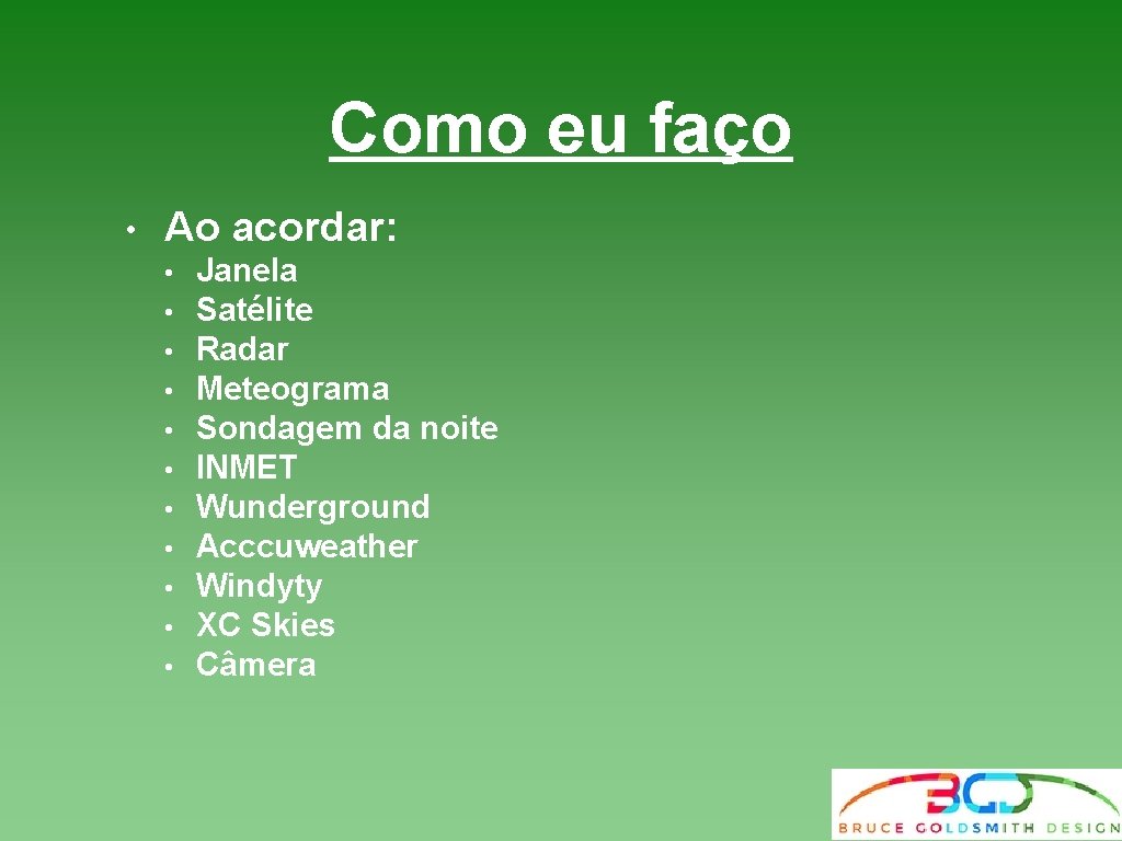 Como eu faço • Ao acordar: • • • Janela Satélite Radar Meteograma Sondagem Como eu faço • Ao acordar: • • • Janela Satélite Radar Meteograma Sondagem