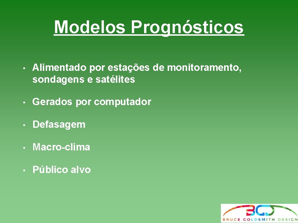 Modelos Prognósticos • Alimentado por estações de monitoramento, sondagens e satélites • Gerados por Modelos Prognósticos • Alimentado por estações de monitoramento, sondagens e satélites • Gerados por