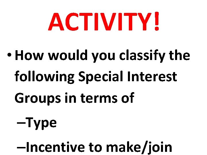 ACTIVITY! • How would you classify the following Special Interest Groups in terms of