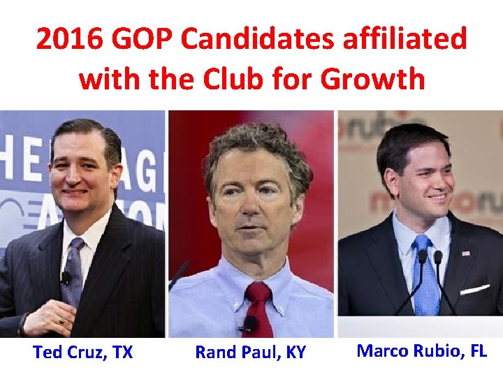 2016 GOP Candidates affiliated with the Club for Growth Ted Cruz, TX Rand Paul,