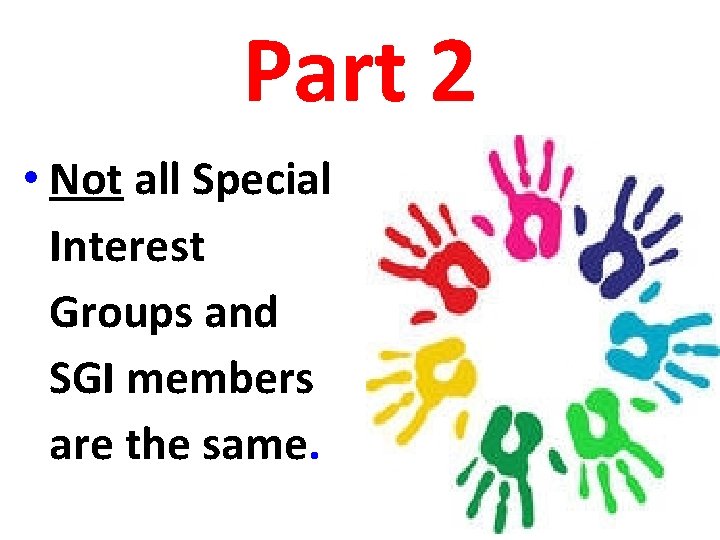 Part 2 • Not all Special Interest Groups and SGI members are the same.