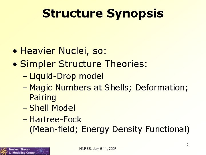 Structure Synopsis • Heavier Nuclei, so: • Simpler Structure Theories: – Liquid-Drop model –