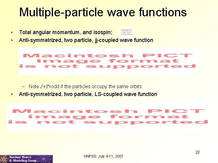 Multiple-particle wave functions • • Total angular momentum, and isospin; Anti-symmetrized, two particle, jj-coupled