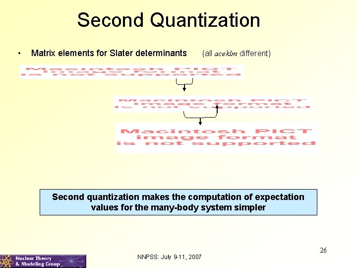 Second Quantization • Matrix elements for Slater determinants (all aceklm different) Second quantization makes