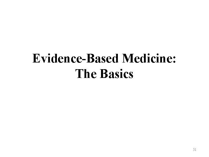 Evidence-Based Medicine: The Basics 51 Evidence-Based Medicine: The Basics 51