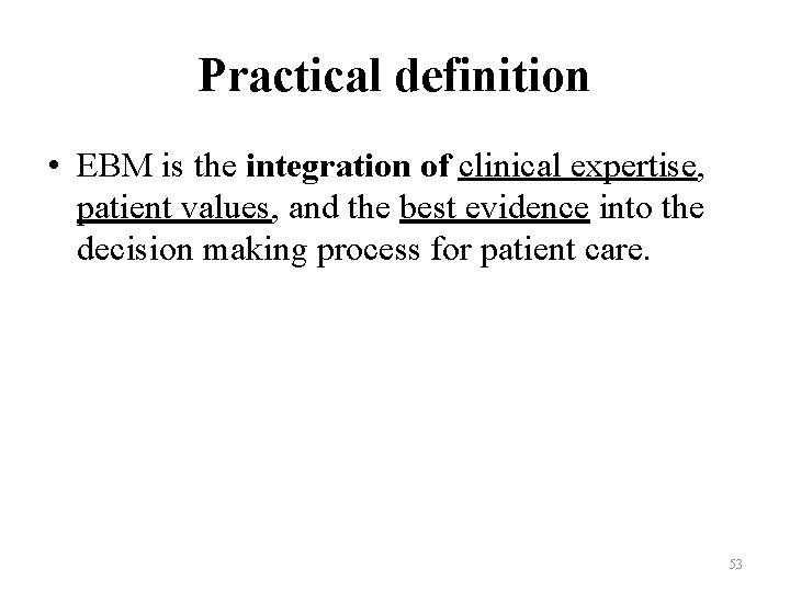 Practical definition • EBM is the integration of clinical expertise, patient values, and the Practical definition • EBM is the integration of clinical expertise, patient values, and the