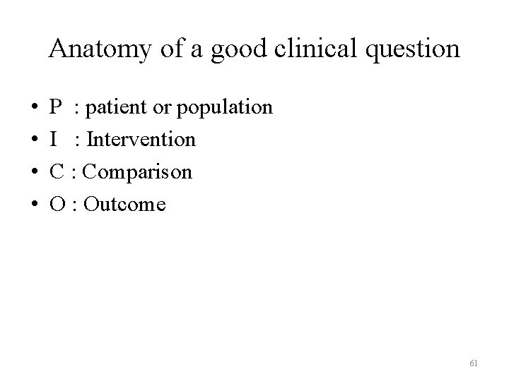 Anatomy of a good clinical question • • P : patient or population I Anatomy of a good clinical question • • P : patient or population I