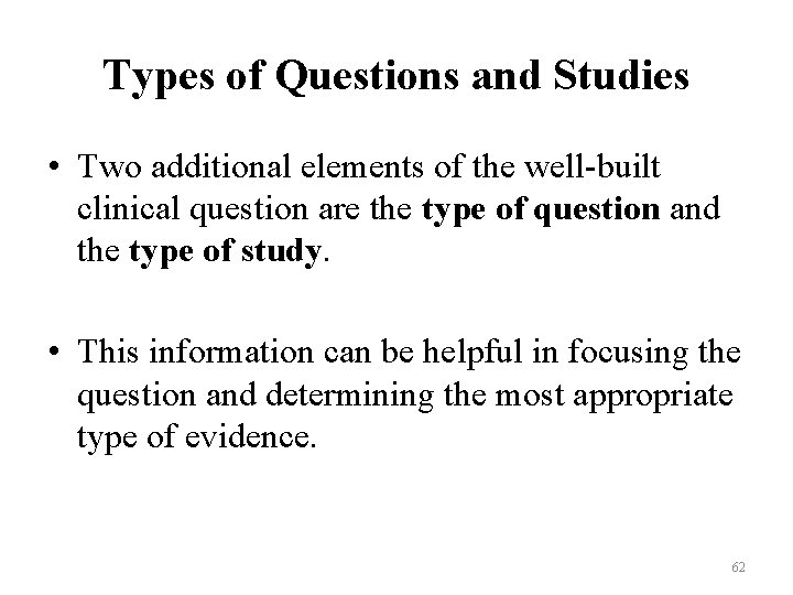 Types of Questions and Studies • Two additional elements of the well-built clinical question Types of Questions and Studies • Two additional elements of the well-built clinical question