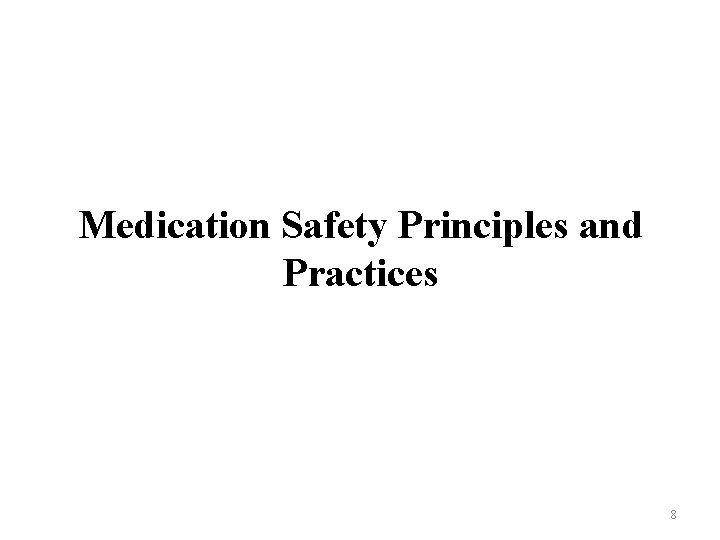 Medication Safety Principles and Practices 8 Medication Safety Principles and Practices 8
