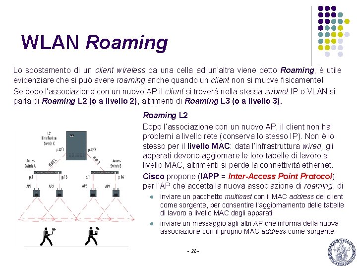 WLAN Roaming Lo spostamento di un client wireless da una cella ad un’altra viene