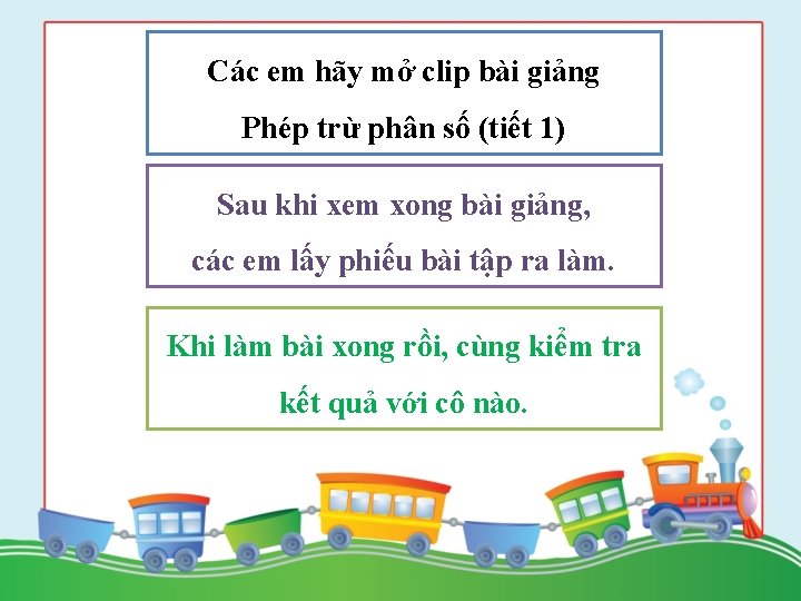 Các em hãy mở clip bài giảng Phép trừ phân số (tiết 1) Sau