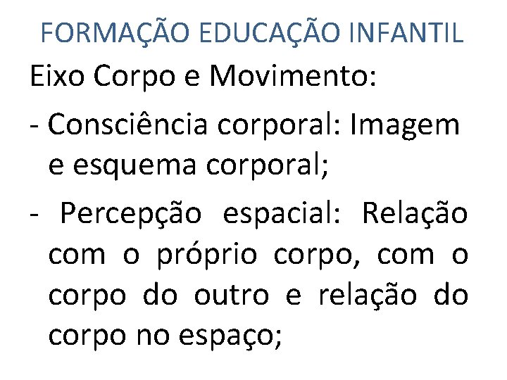 FORMAÇÃO EDUCAÇÃO INFANTIL Eixo Corpo e Movimento: - Consciência corporal: Imagem e esquema corporal;