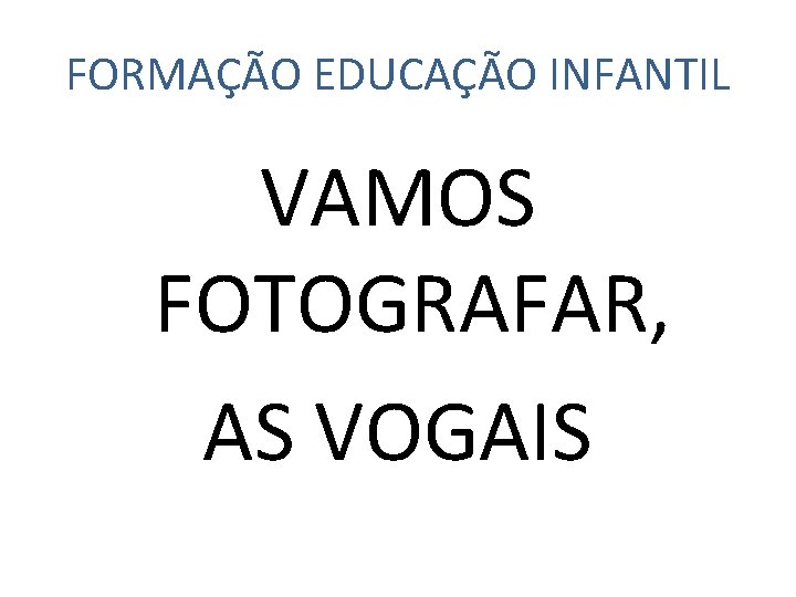 FORMAÇÃO EDUCAÇÃO INFANTIL VAMOS FOTOGRAFAR, AS VOGAIS 