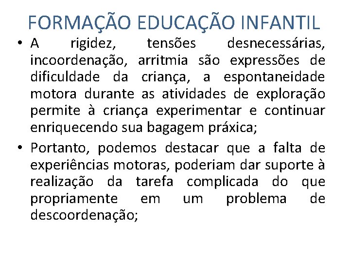 FORMAÇÃO EDUCAÇÃO INFANTIL • A rigidez, tensões desnecessárias, incoordenação, arritmia são expressões de dificuldade