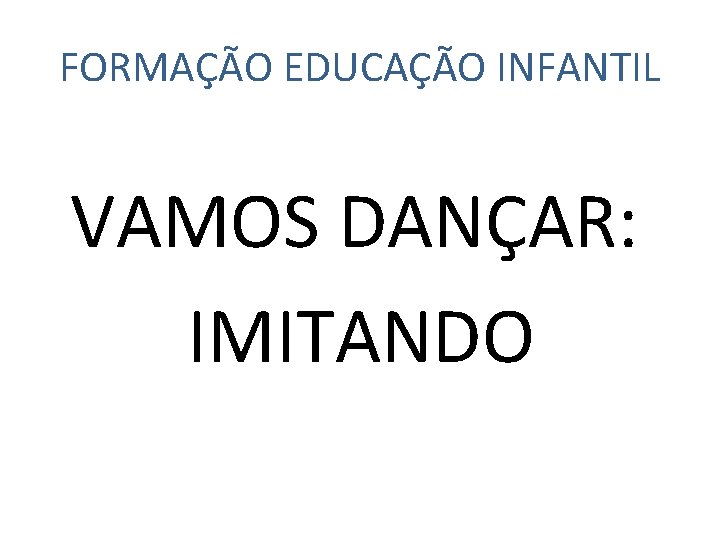 FORMAÇÃO EDUCAÇÃO INFANTIL VAMOS DANÇAR: IMITANDO 