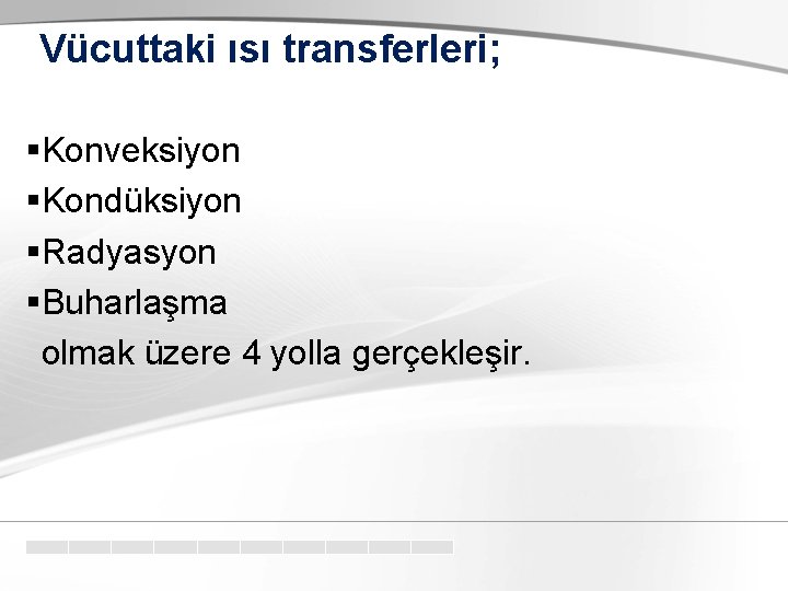 Vücuttaki ısı transferleri; §Konveksiyon §Kondüksiyon §Radyasyon §Buharlaşma olmak üzere 4 yolla gerçekleşir. 