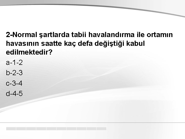 2 -Normal şartlarda tabii havalandırma ile ortamın havasının saatte kaç defa değiştiği kabul edilmektedir?