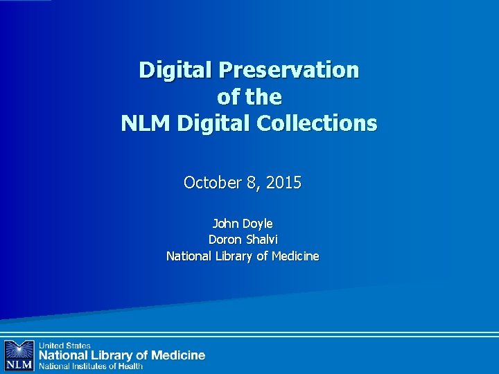 Digital Preservation of the NLM Digital Collections October 8, 2015 John Doyle Doron Shalvi