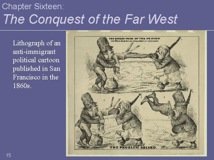 Chapter Sixteen: The Conquest of the Far West Lithograph of an anti-immigrant political cartoon