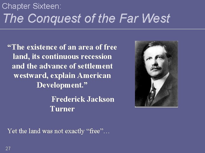 Chapter Sixteen: The Conquest of the Far West “The existence of an area of