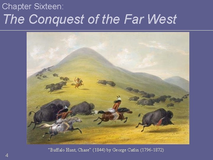 Chapter Sixteen: The Conquest of the Far West “Buffalo Hunt, Chase” (1844) by George
