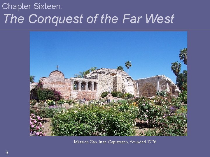 Chapter Sixteen: The Conquest of the Far West Mission San Juan Capistrano, founded 1776