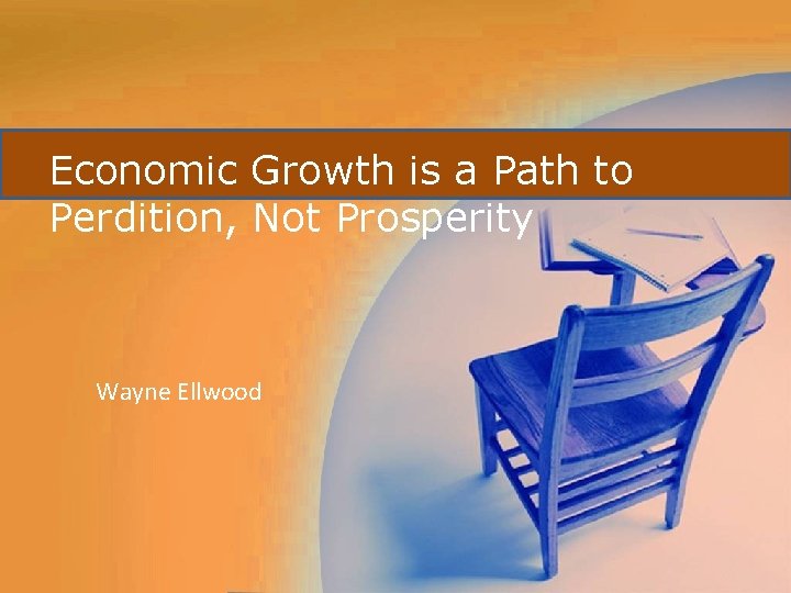 Economic Growth is a Path to Perdition, Not Prosperity Wayne Ellwood 