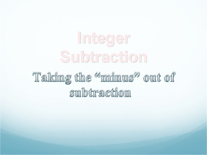 Integer Subtraction Taking the “minus” out of subtraction 
