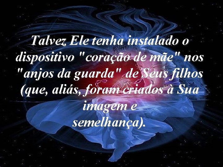 Talvez Ele tenha instalado o dispositivo "coração de mãe" nos "anjos da guarda" de Talvez Ele tenha instalado o dispositivo "coração de mãe" nos "anjos da guarda" de