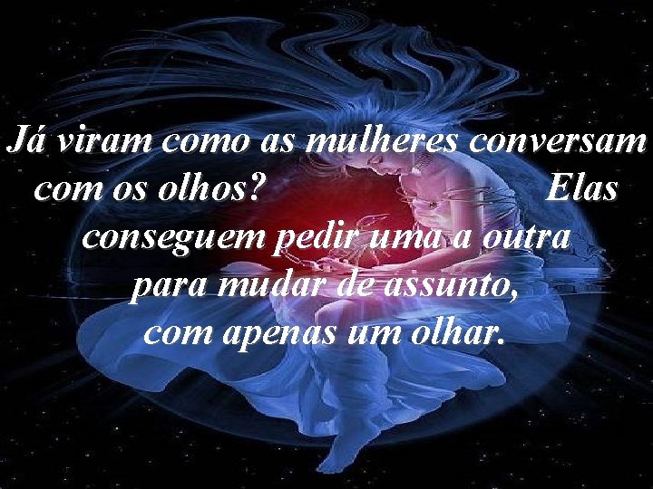 Já viram como as mulheres conversam com os olhos? Elas conseguem pedir uma a