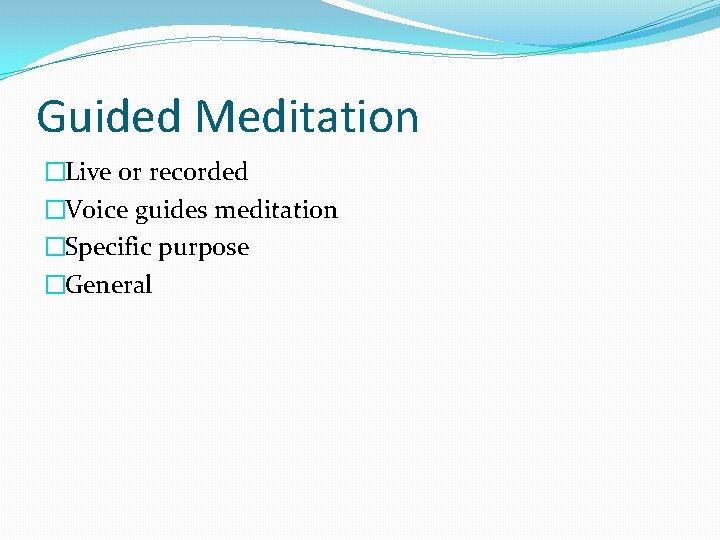 Guided Meditation �Live or recorded �Voice guides meditation �Specific purpose �General 