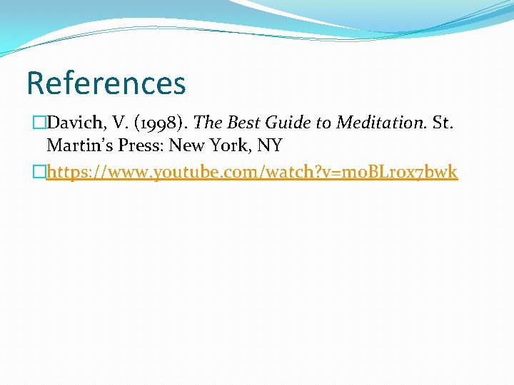 References �Davich, V. (1998). The Best Guide to Meditation. St. Martin’s Press: New York,