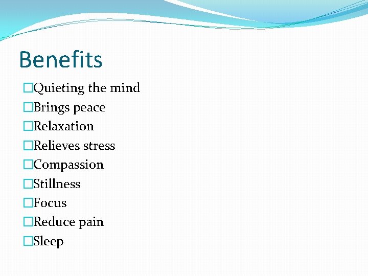 Benefits �Quieting the mind �Brings peace �Relaxation �Relieves stress �Compassion �Stillness �Focus �Reduce pain